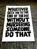 'Whatever gets you to the end of the day' A3/A4 print