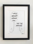 'I will never leave you' black ink limited edition drawing